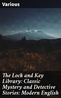 The Lock and Key Library: Classic Mystery and Detective Stories: Modern English: A Collection of Intriguing Classic Detective Tales