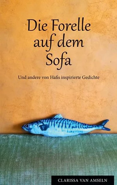 Die Forelle auf dem Sofa: Und andere von Hafis inspirierte Gedichte