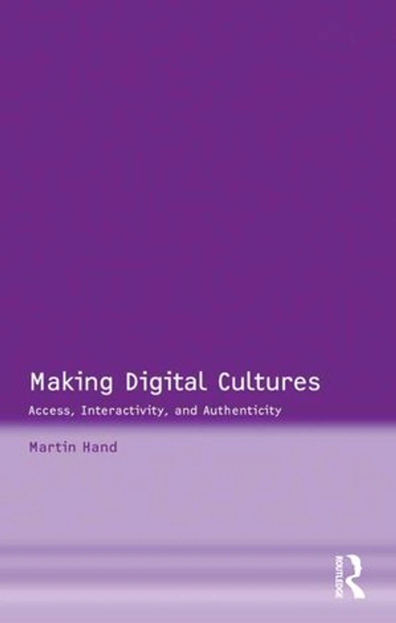 Making Digital Cultures: Access, Interactivity, And Authenticity