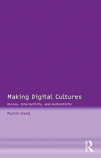 Making Digital Cultures: Access, Interactivity, And Authenticity