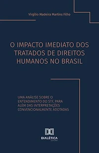 O Impacto Imediato dos Tratados de Direitos Humanos no Brasil: uma análise sobre o entendimento do STF, para além das interpretações convencionalmente adotadas