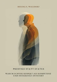 Prestige statt Status: Warum echter Respekt aus Kompetenz und Integrität entsteht