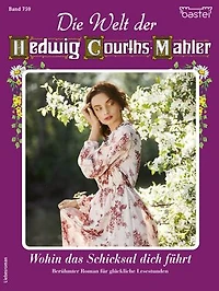 Die Welt der Hedwig Courths-Mahler 759: Wohin das Schicksal dich führt