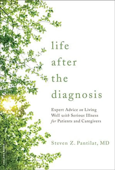 Life after the Diagnosis: Expert Advice on Living Well with Serious Illness for Patients and Caregivers