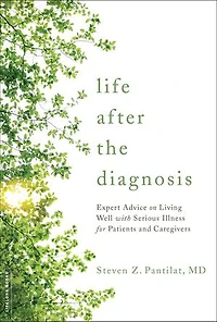 Life after the Diagnosis: Expert Advice on Living Well with Serious Illness for Patients and Caregivers