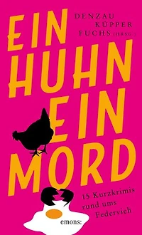 Ein Huhn, ein Mord: 15 Kurzkrimis rund ums Federvieh