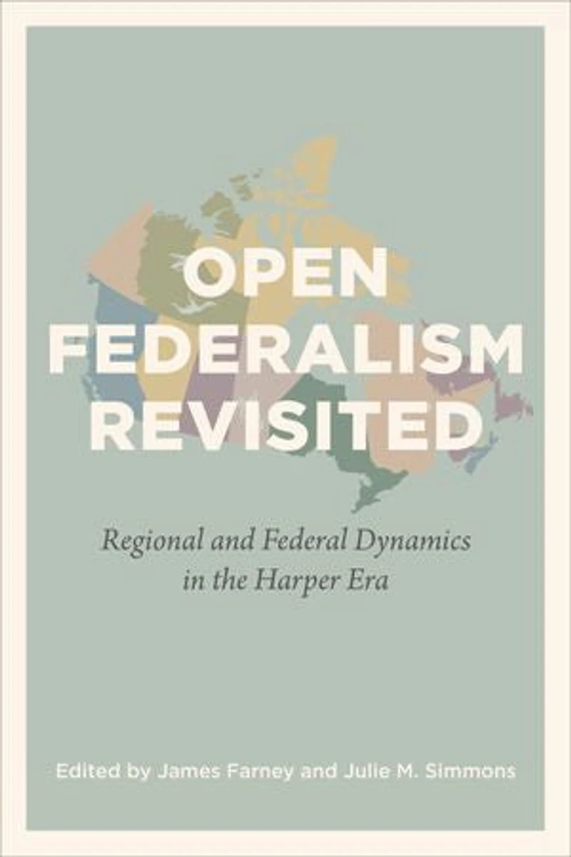 Open Federalism Revisited: Regional And Federal Dynamics The Harper Era