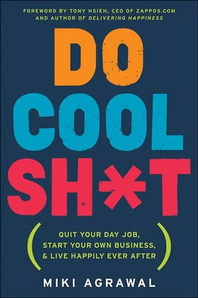 Do Cool Sh*t: Quit Your Day Job, Start Own Business, and Live Happily Ever After