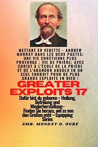 Größere Heldentaten - 17 Mit dabei: Leben; Gebetsleben; Mit Christus in der Schule des Gebets und der absoluten Hingabe an einem Ort für größere Taten in Gott ! - Dafür bist du geboren - Heilung, Befreiung und Wiederherstellung - Ausrüstungsserie