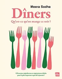 Dîners qu'est-ce qu'on mange ce soir ? 120 recettes végétaliennes et végétariennes idéales pour le plus important repas de la journée !:
