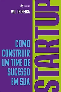 Como Construir um Time de Sucesso em Sua Startup