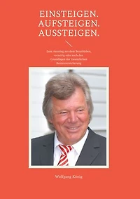 Einsteigen. Aufsteigen. Aussteigen.: Zum Ausstieg aus dem Berufsleben, vorzeitig oder nach den Grundlagen der Gesetzlichen Rentenversicherung