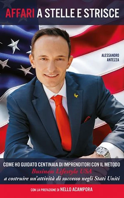 Affari a Stelle e Strisce: Come ho guidato centinaia di imprenditori, con il metodo Business Lifestyle USA a costruire un’attività di successo negli Stati Uniti