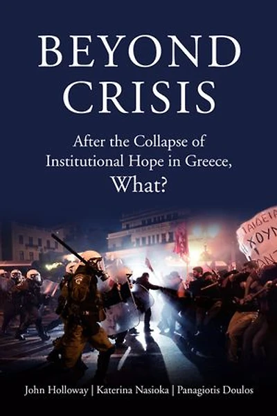 Beyond Crisis: After The Collapse Of Institutional Hope Greece, What?