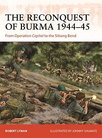 the Reconquest of Burma 1944–45: From Operation Capital to Sittang Bend