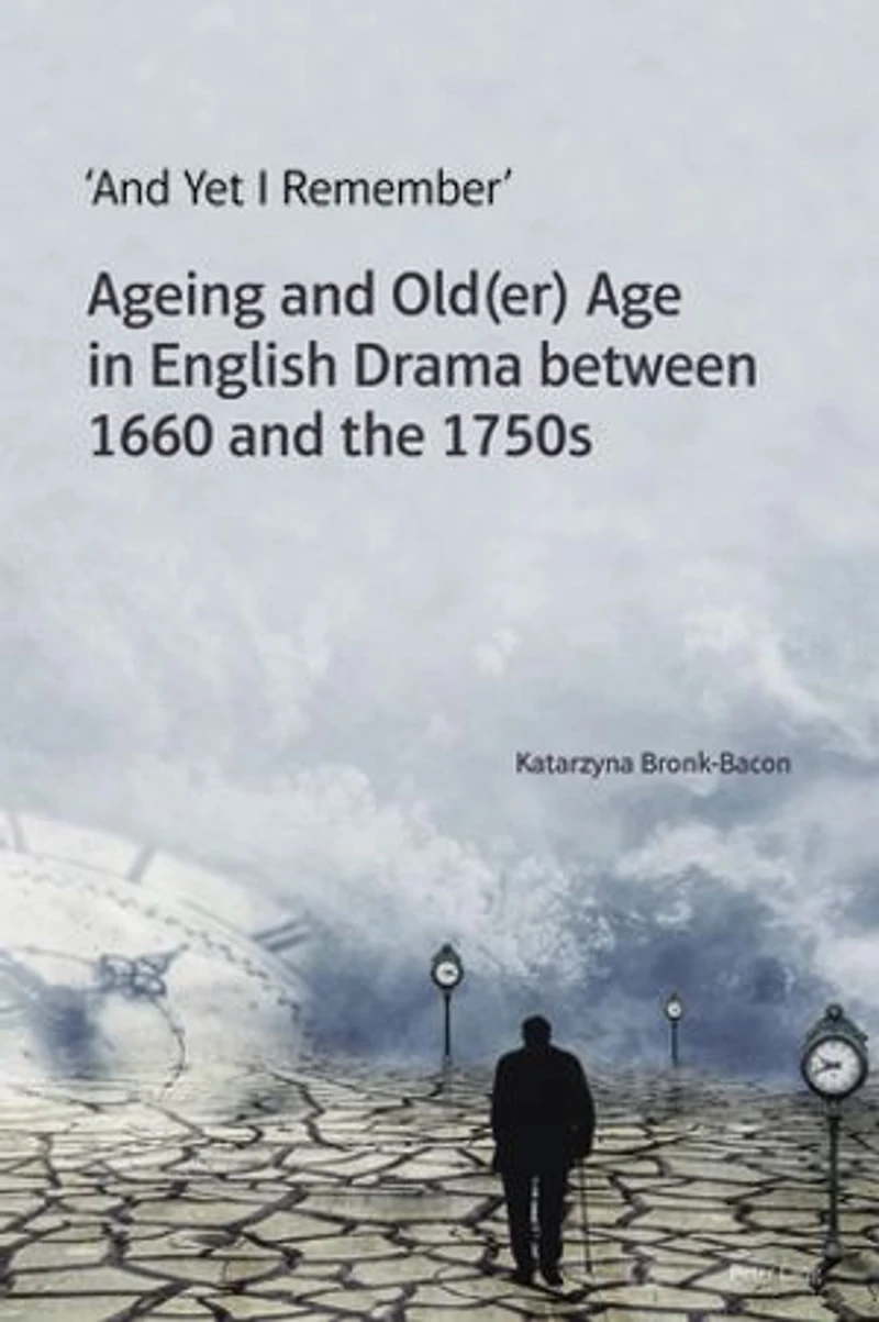 'And Yet I Remember': Ageing and Old(er) Age English Drama between 1660 the 1750s