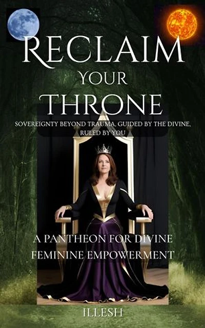 A Pantheon For Divine Feminine Empowerment: Reclaim Your Throne; Sovereignty Beyond Trauma, Guided by The Divine, Ruled by You., #1