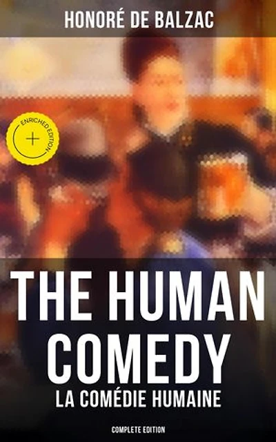 The Human Comedy - La Comédie humaine (Complete Edition): Enriched edition. Scenes From Private Life, Provincial Life, Parisian Life, Political Life, Country Life…