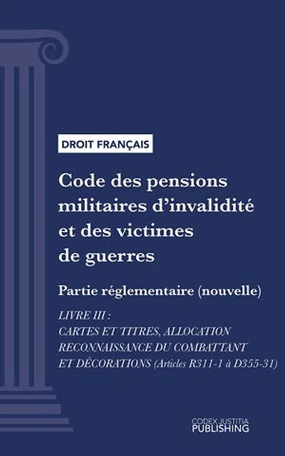 Code des pensions militaires d'invalidité et des victimes de guerre: Partie réglementaire (nouvelle) - Livre III : Cartes et titres, allocation reconnaissance du combattant et décorations (droit français)