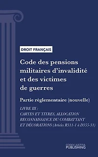 Code des pensions militaires d'invalidité et des victimes de guerre: Partie réglementaire (nouvelle) - Livre III : Cartes et titres, allocation reconnaissance du combattant et décorations (droit français)