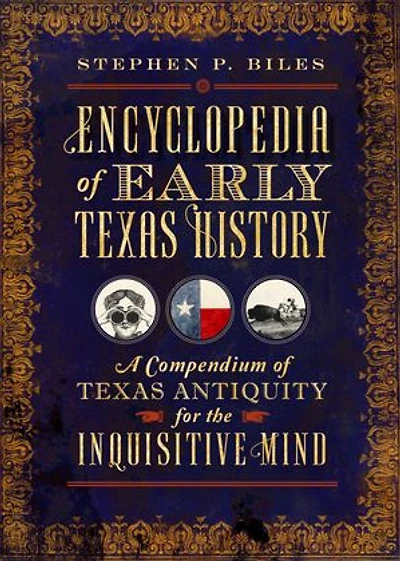 Encyclopedia of Early Texas History: A Compendium Antiquity for the Inquisitive Mind