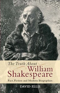 The Truth About William Shakespeare: Fact, Fiction and Modern Biographies