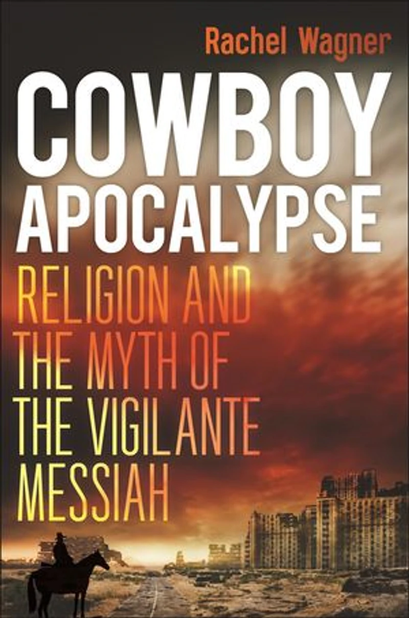 Cowboy Apocalypse: Religion and the Myth of Vigilante Messiah