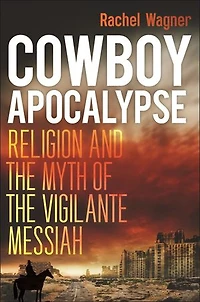 Cowboy Apocalypse: Religion and the Myth of Vigilante Messiah