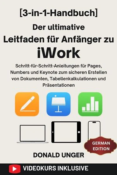 Der ultimative Leitfaden für Anfänger zu iWork: [3-in-1-Handbuch] Schritt-für-Schritt-Anleitungen für Pages, Numbers und Keynote zum sicheren Erstellen von Dokumenten, Tabellenkalkulationen und Präsentationen