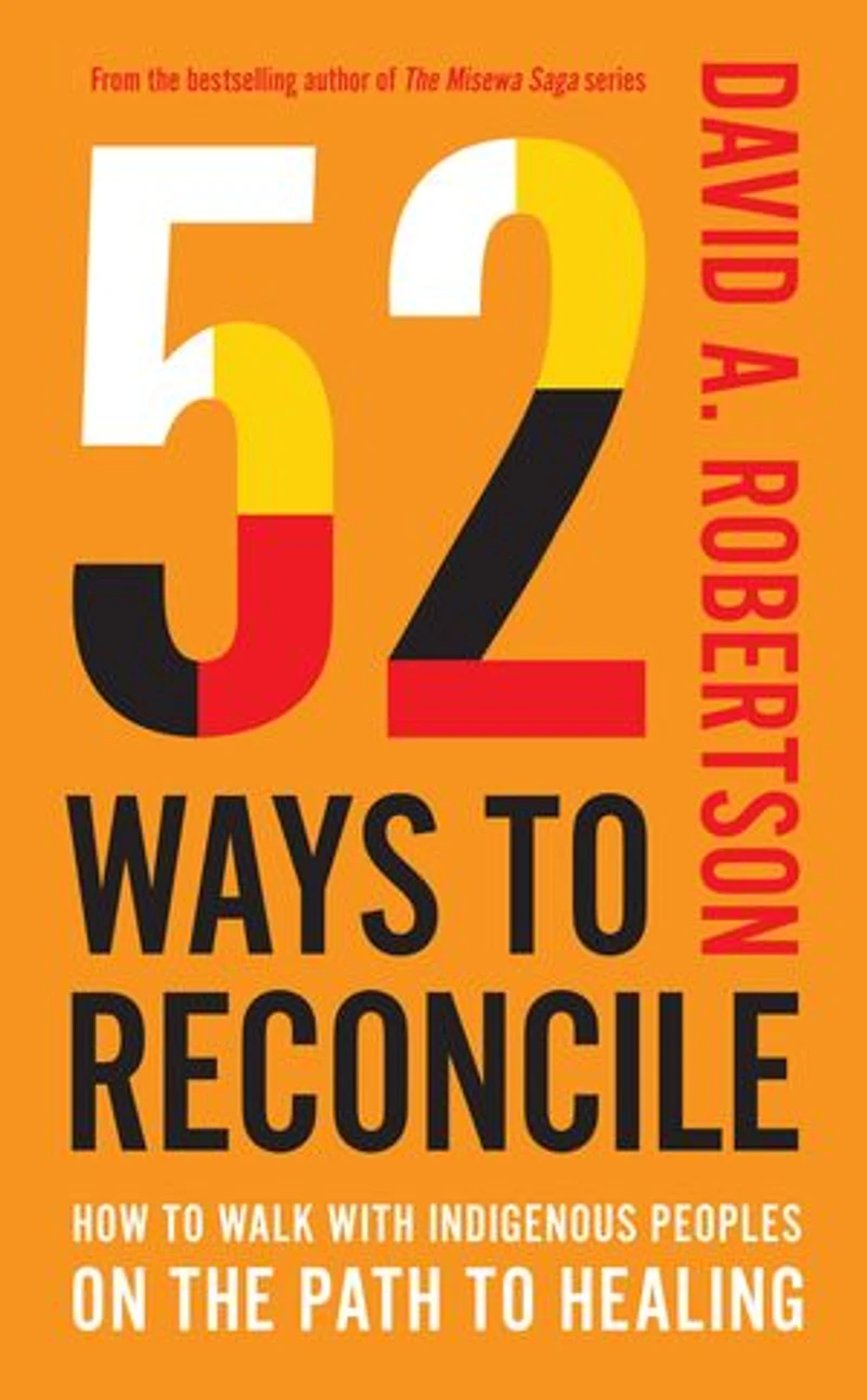 52 Ways to Reconcile: How Walk with Indigenous Peoples on the Path Healing