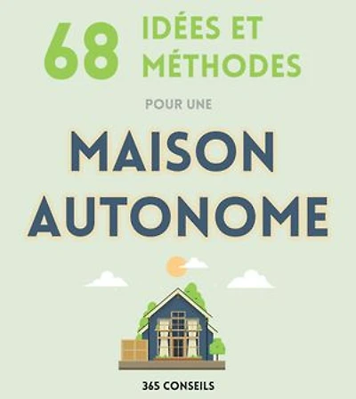 68 idées et méthodes pour une Maison Autonome