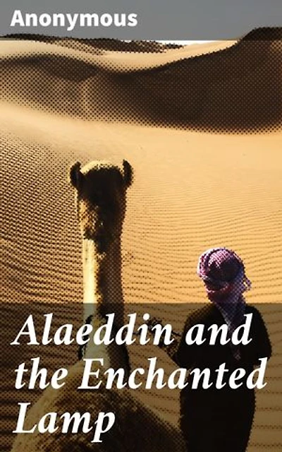Alaeddin and the Enchanted Lamp: Wishes, Magic, and Consequences: A Tale of Power and Greed