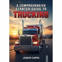 A Comprehensive Starter Guide to Trucking