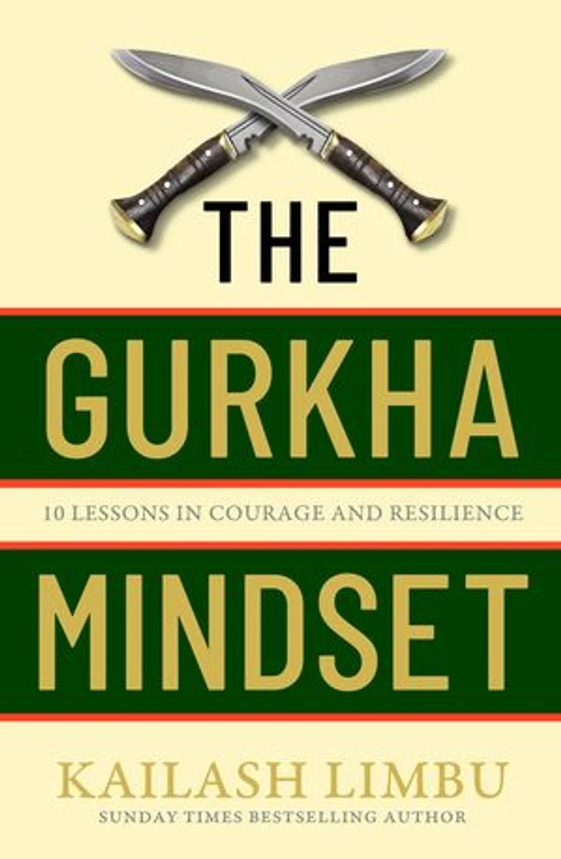 The Gurkha Mindset: 10 Lessons Courage and Resilience