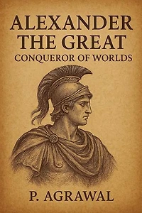 Alexander the Great: Conqueror of Worlds: Crowned in Glory: The World's Greatest Kings, #1