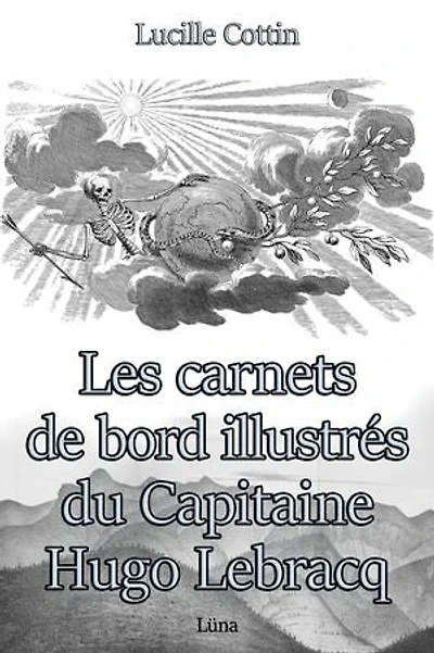 Les carnets de bord illustrés du Capitaine Hugo Lebracq: Version illustrée