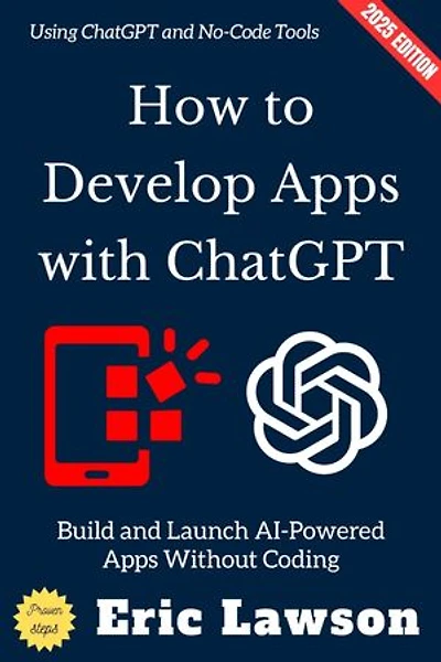 How to Develop Apps with ChatGPT:: Build and Launch AI-Powered Apps Without Coding Using ChatGPT and No-Code Tools