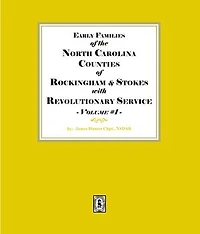 Early Families of North Carolina Counties of Rockingham and Stokes with Revolutionary Service. Volume #1