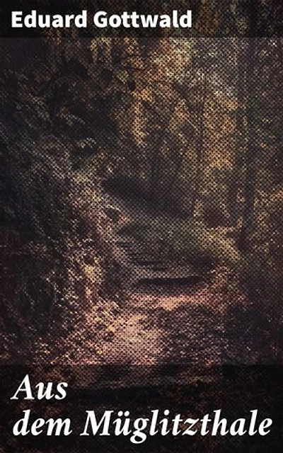 Aus dem Müglitzthale: Eine poetische Reise durch das mystische Müglitztal und seine Bewohner