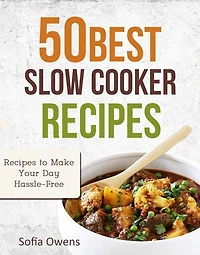 50 Best Slow Cooker Recipes: Recipes to Make Your Day Hassle-Free