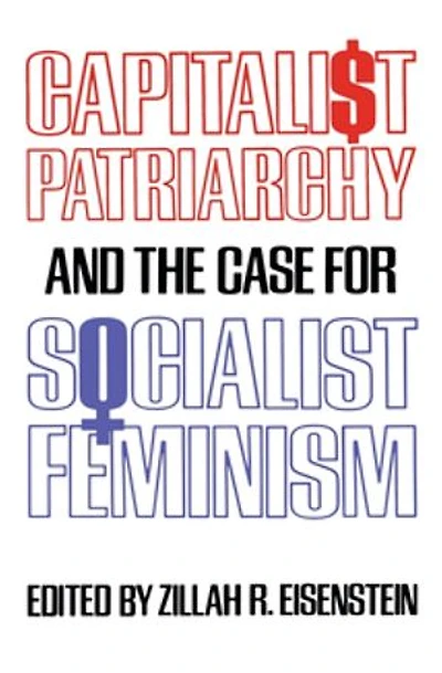 Capitalist Patriarchy and the Case for Socialist Feminism