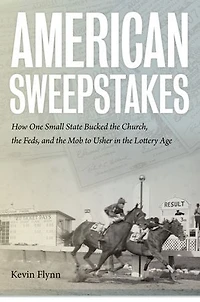 American Sweepstakes: How One Small State Bucked the Church, Feds, and Mob to Usher Lottery Age
