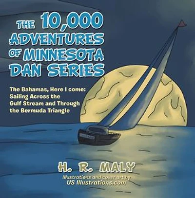 the 10,000 Adventures of Minnesota Dan Series: Bahamas, Here I Come: Sailing Across Gulf Stream and Through Bermuda Triangle