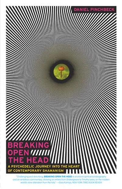 Breaking Open the Head: A Psychedelic Journey into Heart of Contemporary Shamanism