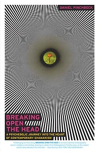 Breaking Open the Head: A Psychedelic Journey into Heart of Contemporary Shamanism