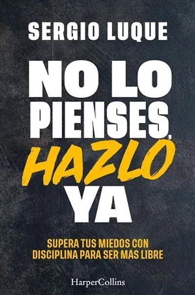 No lo pienses, hazlo ya (Don't Think, Do It Now - Spanish Edition): Supera tus miedos con disciplina para ser más libre (Overcome Your Fears With Discipline to Be More Free)