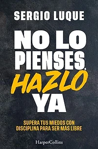 No lo pienses, hazlo ya (Don't Think, Do It Now - Spanish Edition): Supera tus miedos con disciplina para ser más libre (Overcome Your Fears With Discipline to Be More Free)