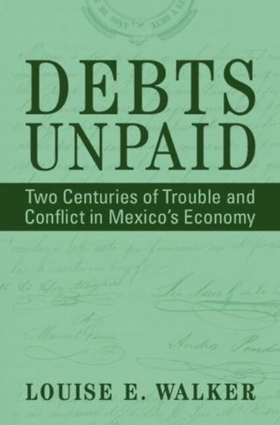 Debts Unpaid: Two Centuries of Trouble and Conflict in Mexico's Economy