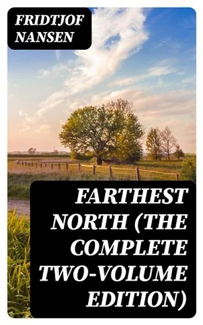 Farthest North (The Complete Two-Volume Edition): Enriched edition.