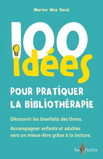100 idées pour pratiquer la bibliothérapie: découvrir les bienfaits des livres, accompagner enfants et adultes vers un mieux-être grâce à lecture